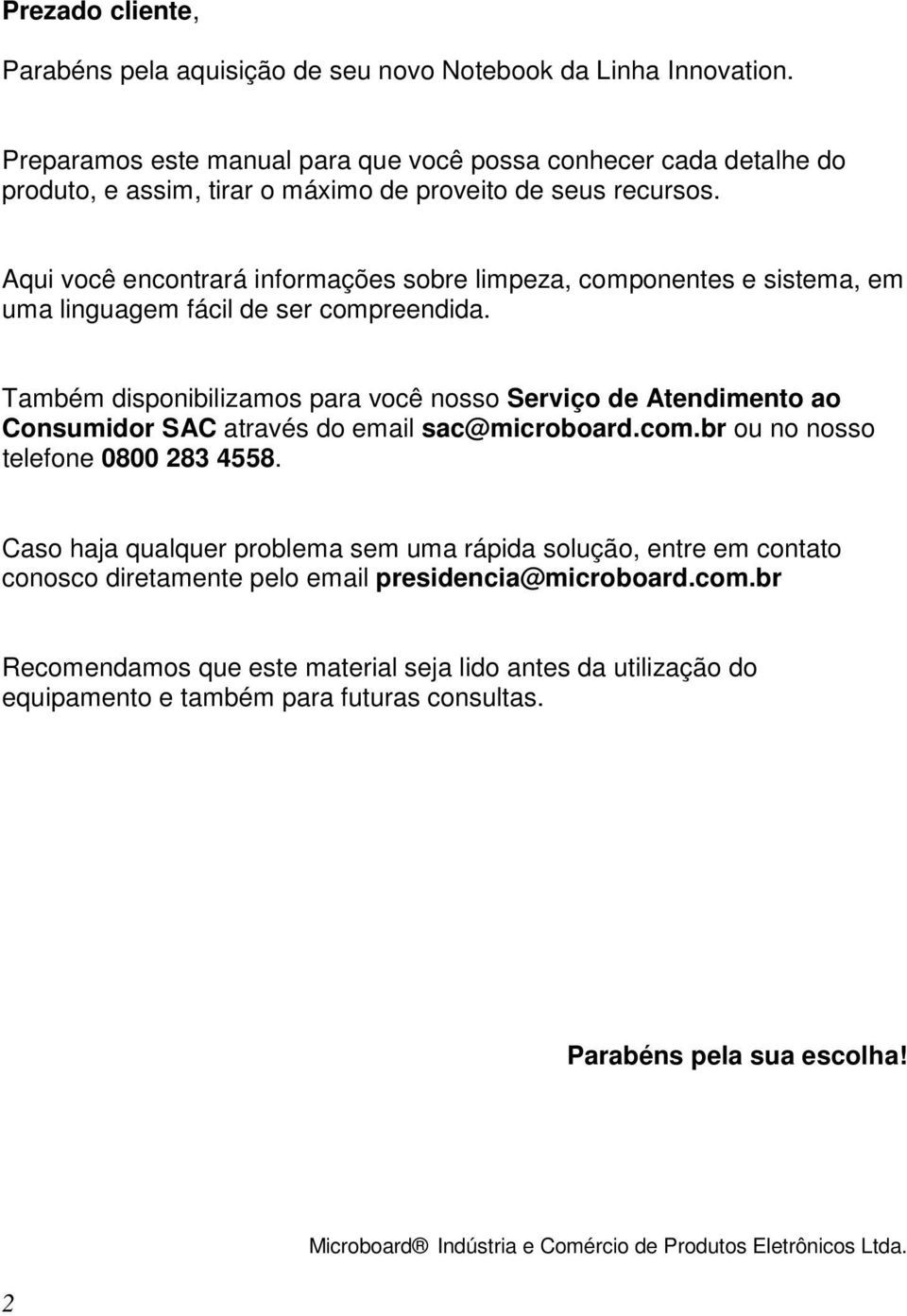 Aqui você encontrará informações sobre limpeza, componentes e sistema, em uma linguagem fácil de ser compreendida.