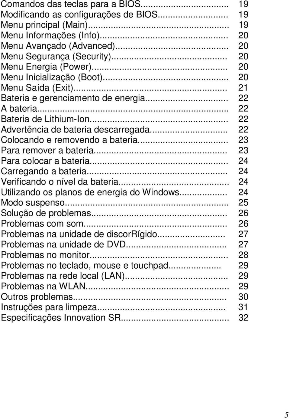 .. 22 Advertência de bateria descarregada... 22 Colocando e removendo a bateria... 23 Para remover a bateria... 23 Para colocar a bateria... 24 Carregando a bateria... 24 Verificando o nível da bateria.