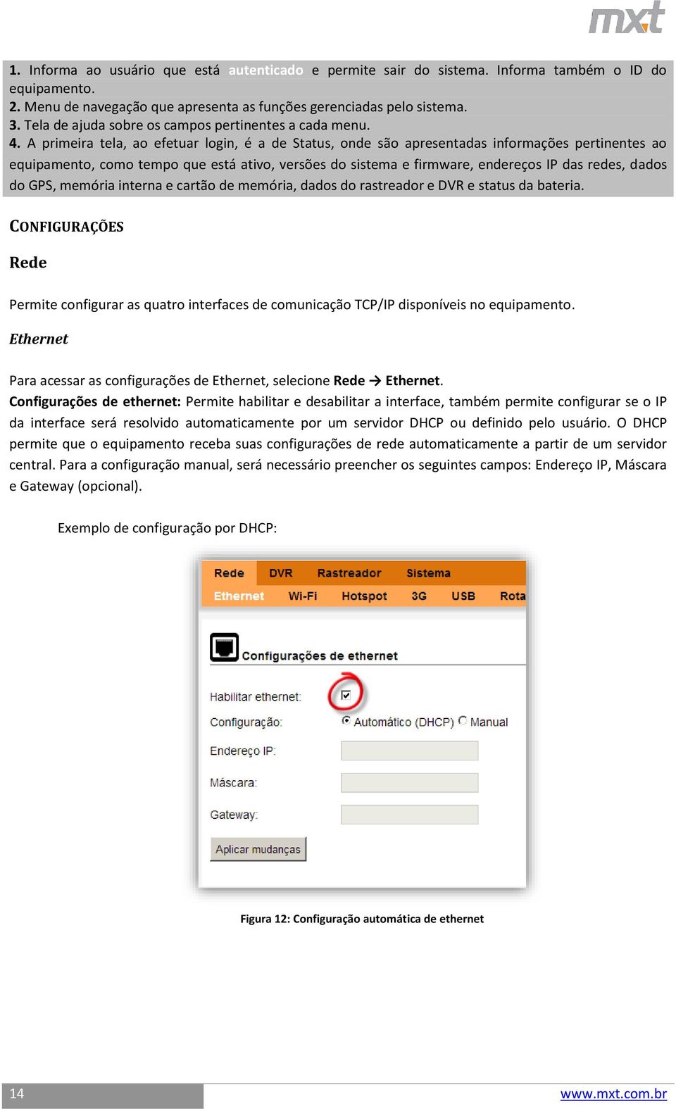 A primeira tela, ao efetuar login, é a de Status, onde são apresentadas informações pertinentes ao equipamento, como tempo que está ativo, versões do sistema e firmware, endereços IP das redes, dados