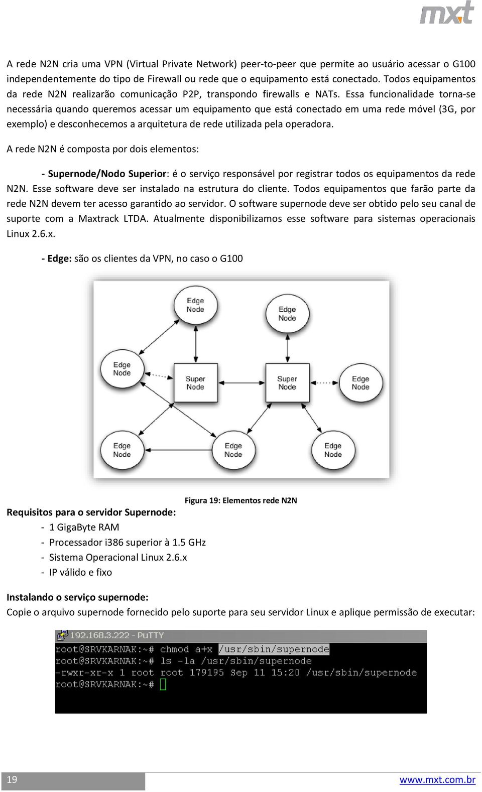 Essa funcionalidade torna-se necessária quando queremos acessar um equipamento que está conectado em uma rede móvel (3G, por exemplo) e desconhecemos a arquitetura de rede utilizada pela operadora.