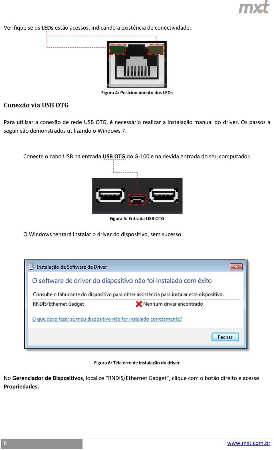 Os passos a seguir são demonstrados utilizando o Windows 7. Conecte o cabo USB na entrada USB OTG do G-100 e na devida entrada do seu computador.