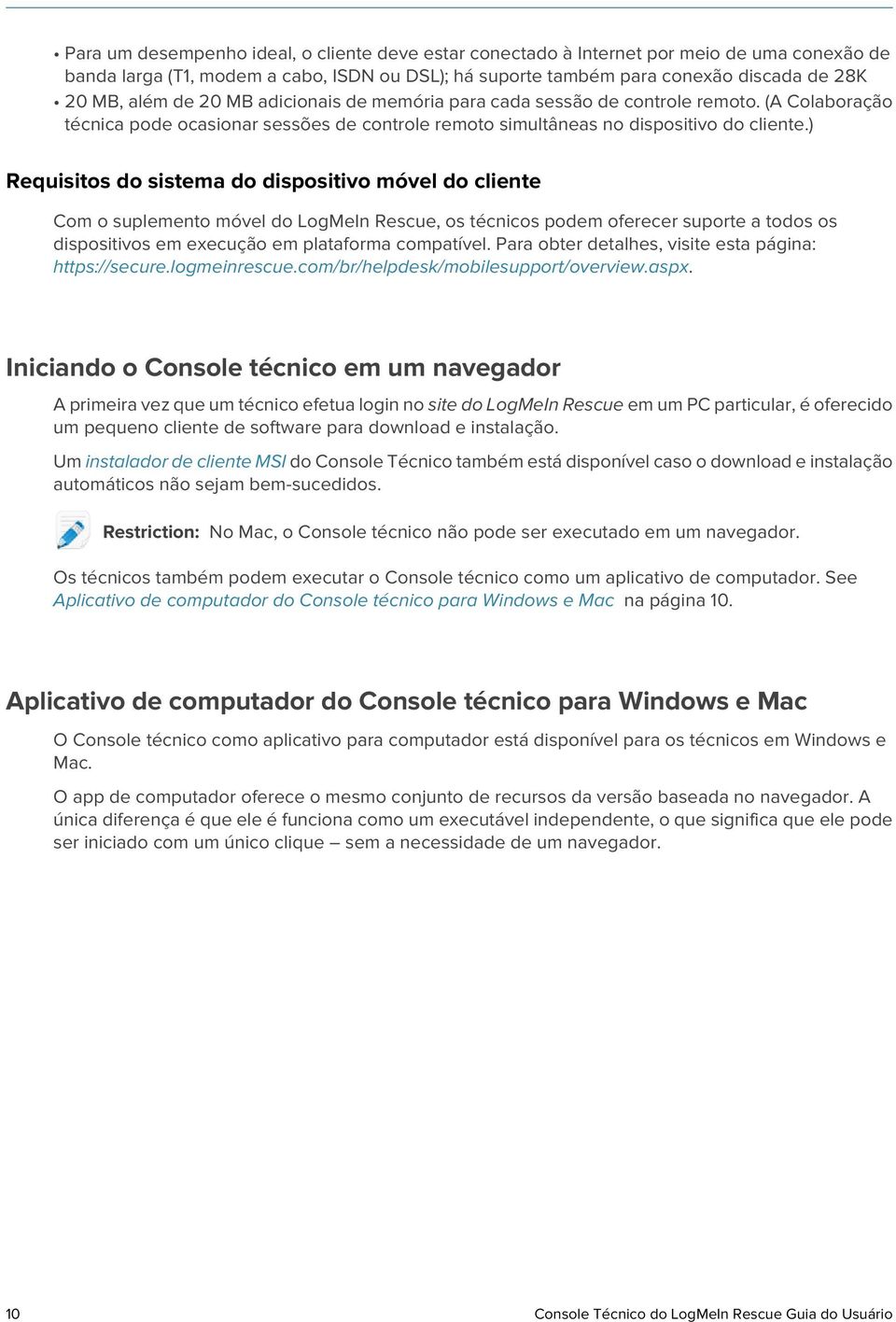 ) Requisitos do sistema do dispositivo móvel do cliente Com o suplemento móvel do LogMeIn Rescue, os técnicos podem oferecer suporte a todos os dispositivos em execução em plataforma compatível.