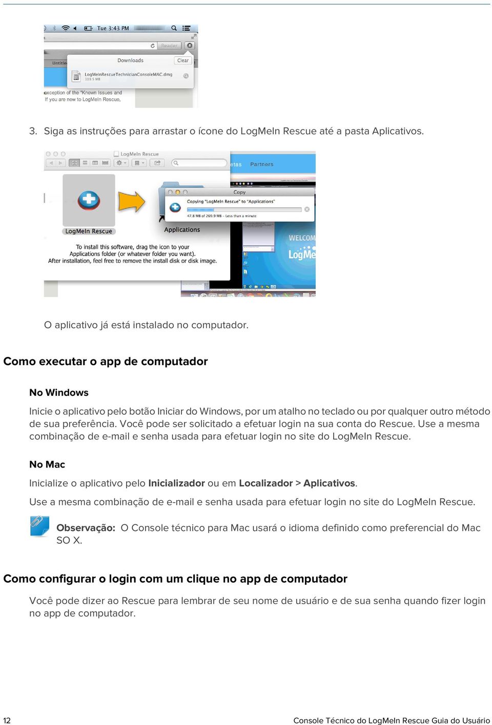 Você pode ser solicitado a efetuar login na sua conta do Rescue. Use a mesma combinação de e-mail e senha usada para efetuar login no site do LogMeIn Rescue.