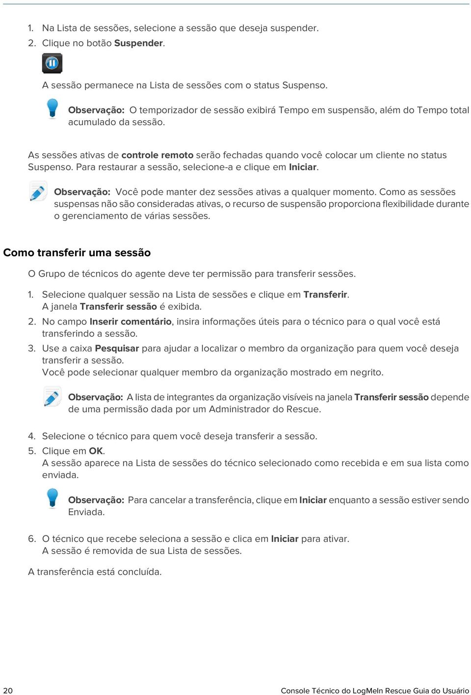 As sessões ativas de controle remoto serão fechadas quando você colocar um cliente no status Suspenso. Para restaurar a sessão, selecione-a e clique em Iniciar.