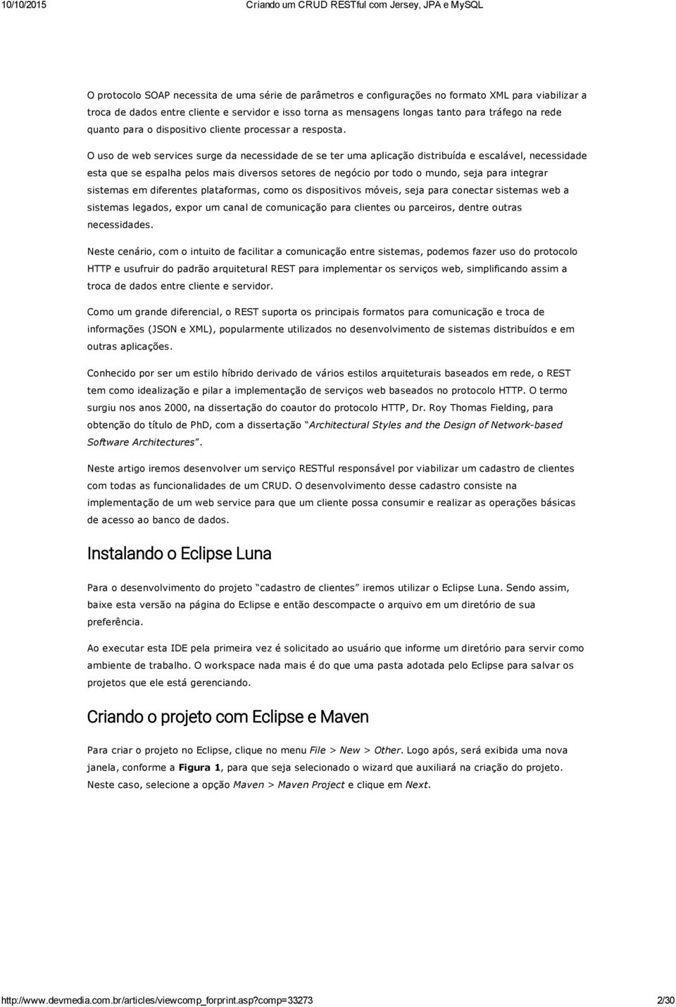 O uso de web services surge da necessidade de se ter uma aplicação distribuída e escalável, necessidade esta que se espalha pelos mais diversos setores de negócio por todo o mundo, seja para integrar