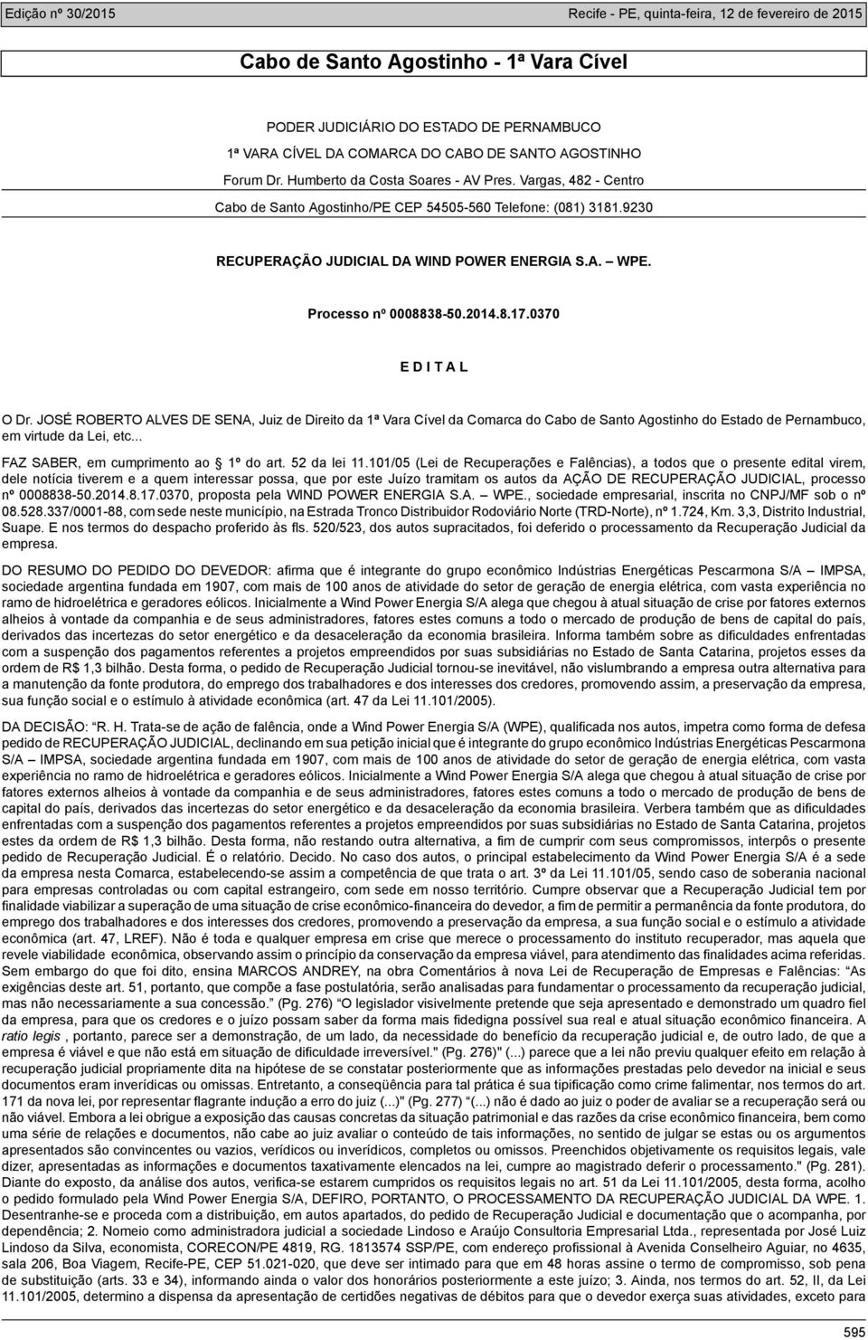 JOSÉ ROBERTO ALVES DE SENA, Juiz de Direito da 1ª Vara Cível da Comarca do Cabo de Santo Agostinho do Estado de Pernambuco, em virtude da Lei, etc... FAZ SABER, em cumprimento ao 1º do art.