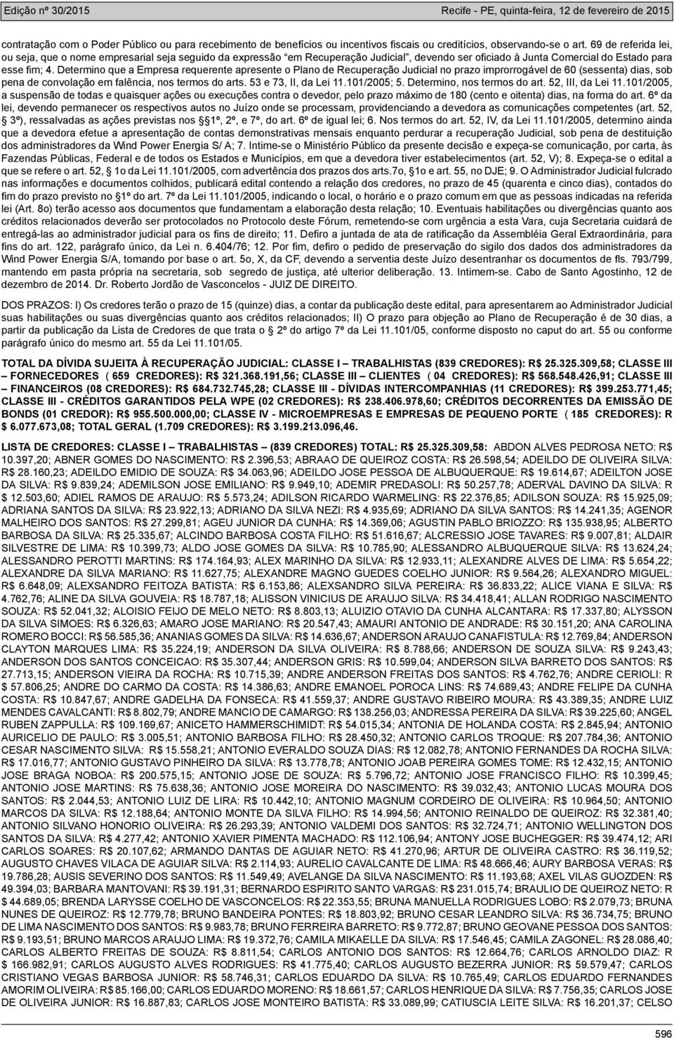 Determino que a Empresa requerente apresente o Plano de Recuperação Judicial no prazo improrrogável de 60 (sessenta) dias, sob pena de convolação em falência, nos termos do arts.