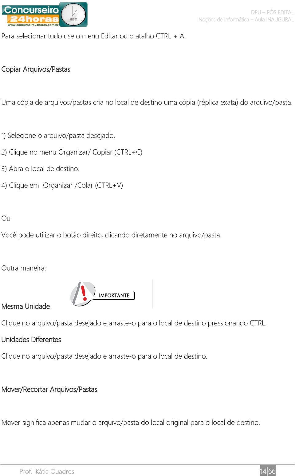 4) Clique em Organizar /Colar (CTRL+V) Ou Você pode utilizar o botão direito, clicando diretamente no arquivo/pasta.