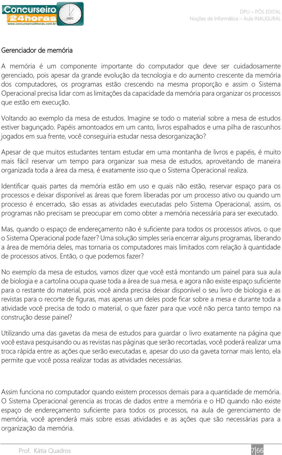 Voltando ao exemplo da mesa de estudos. Imagine se todo o material sobre a mesa de estudos estiver bagunçado.