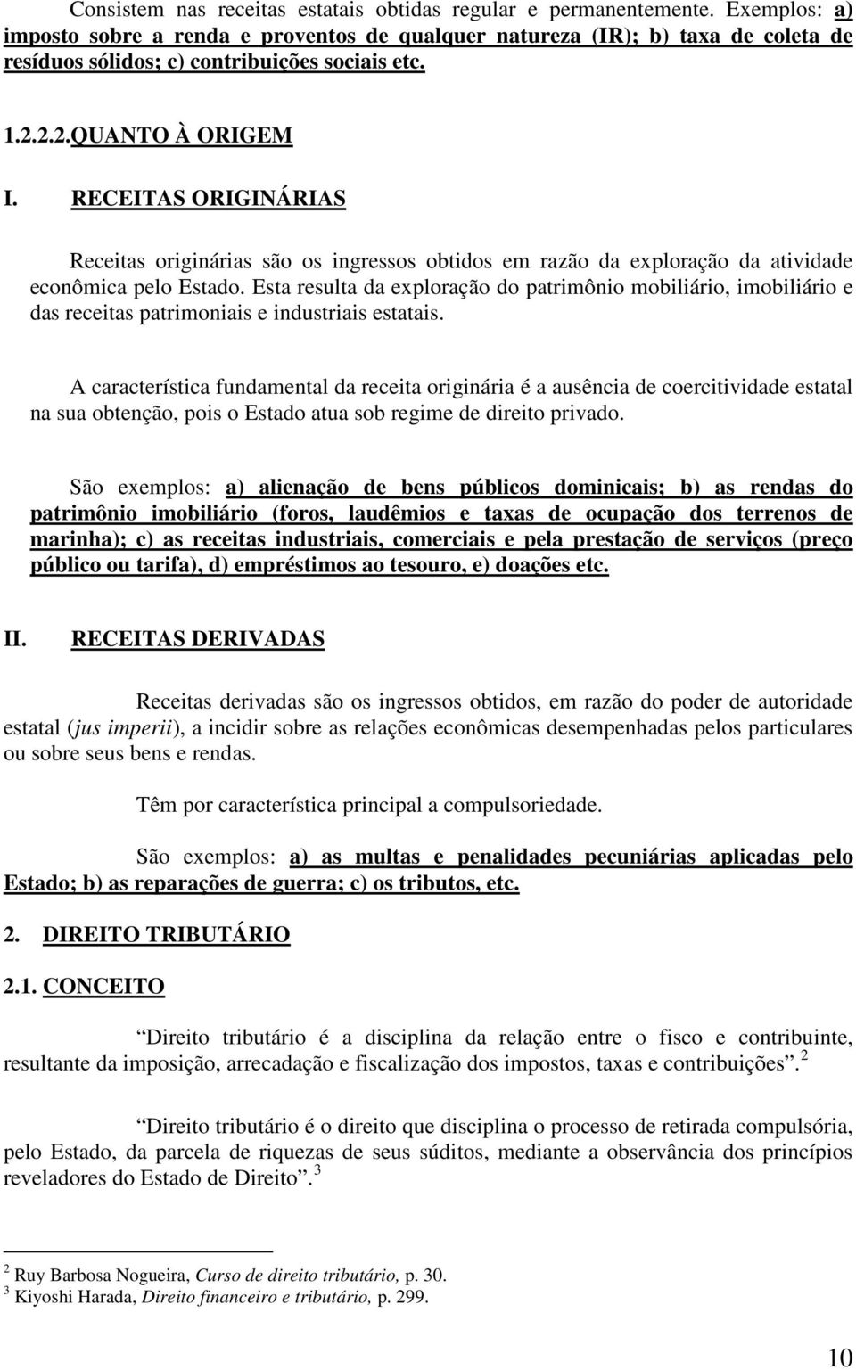 RECEITAS ORIGINÁRIAS Receitas originárias são os ingressos obtidos em razão da exploração da atividade econômica pelo Estado.