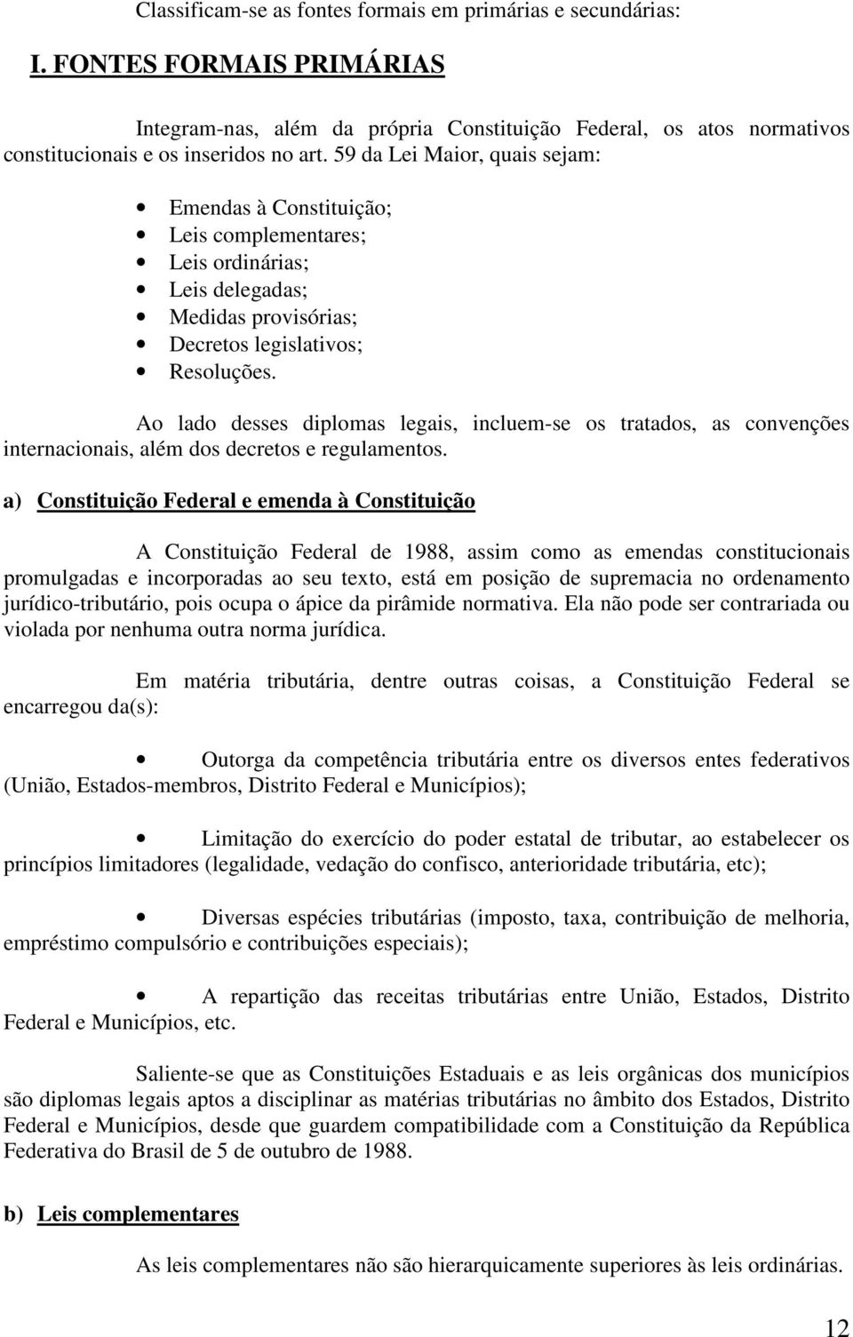 Ao lado desses diplomas legais, incluem-se os tratados, as convenções internacionais, além dos decretos e regulamentos.