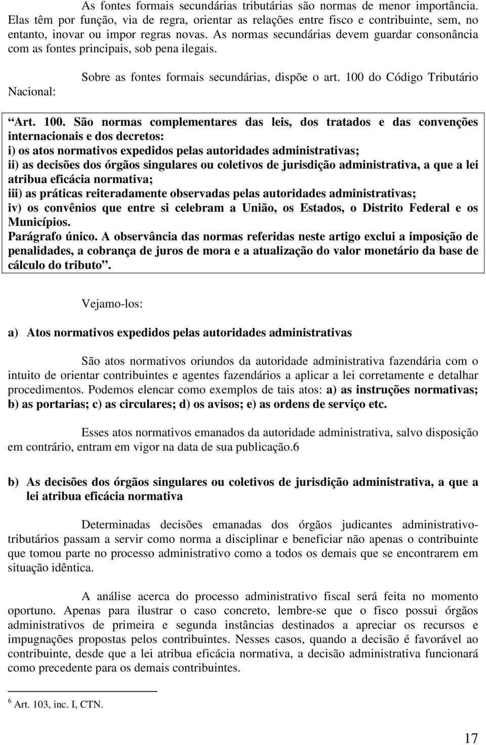 As normas secundárias devem guardar consonância com as fontes principais, sob pena ilegais. Nacional: Sobre as fontes formais secundárias, dispõe o art. 100 