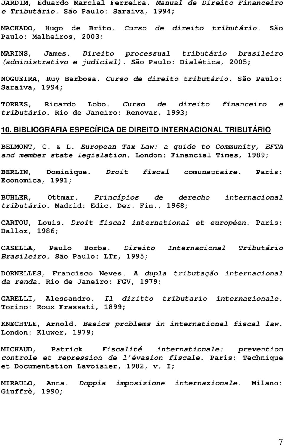 Curso de direito financeiro e tributário. Rio de Janeiro: Renovar, 1993; 10. BIBLIOGRAFIA ESPECÍFICA DE DIREITO INTERNACIONAL TRIBUTÁRIO BELMONT, C. & L.