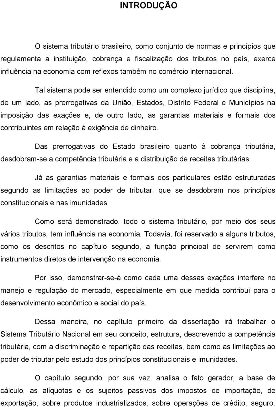 Tal sistema pode ser entendido como um complexo jurídico que disciplina, de um lado, as prerrogativas da União, Estados, Distrito Federal e Municípios na imposição das exações e, de outro lado, as