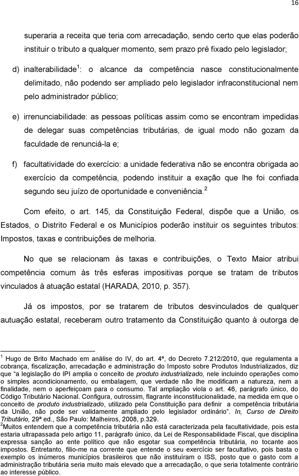 se encontram impedidas de delegar suas competências tributárias, de igual modo não gozam da faculdade de renunciá-la e; f) facultatividade do exercício: a unidade federativa não se encontra obrigada