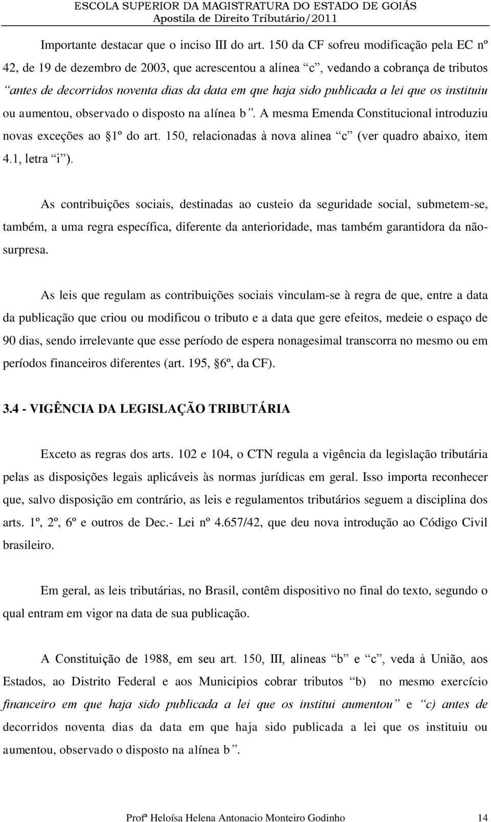 lei que os instituiu ou aumentou, observado o disposto na alínea b. A mesma Emenda Constitucional introduziu novas exceções ao 1º do art. 150, relacionadas à nova alínea c (ver quadro abaixo, item 4.