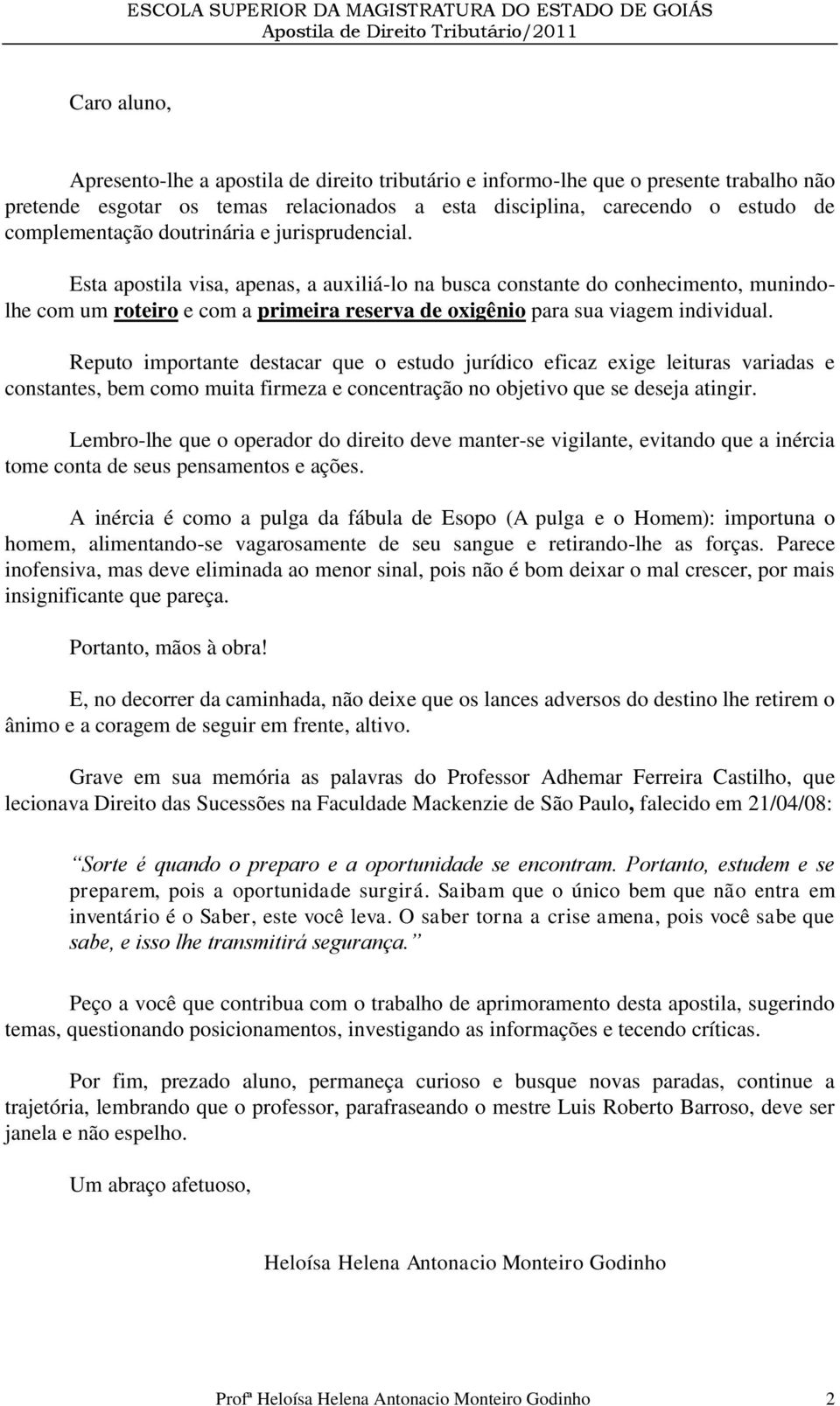 Reputo importante destacar que o estudo jurídico eficaz exige leituras variadas e constantes, bem como muita firmeza e concentração no objetivo que se deseja atingir.