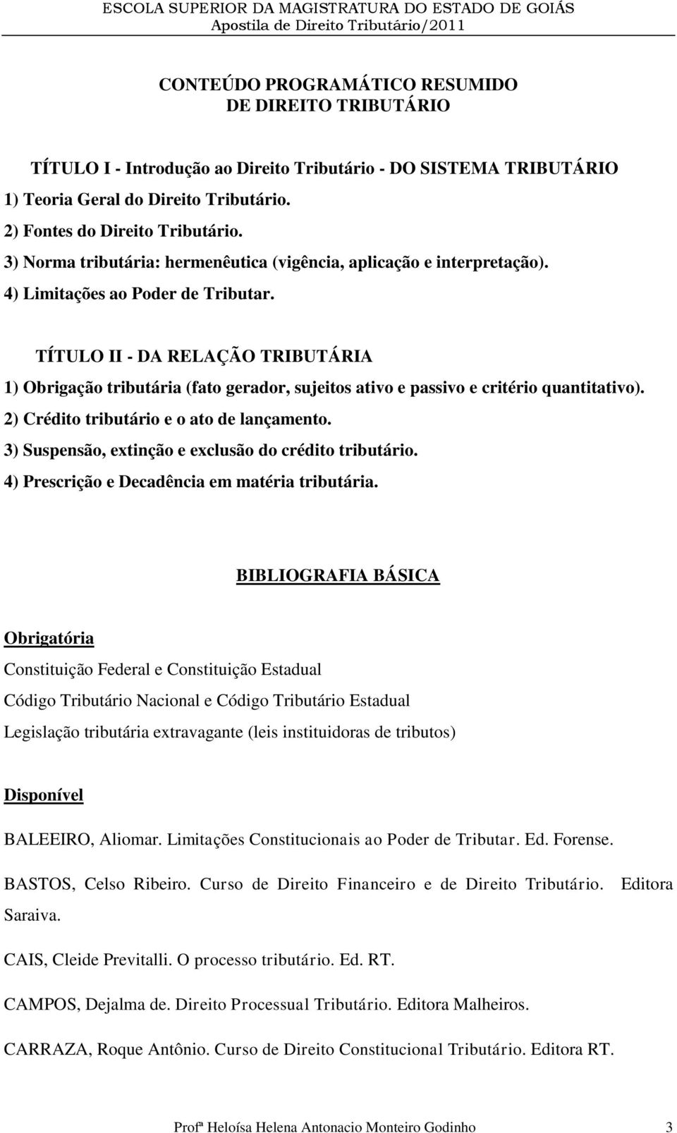 TÍTULO II - DA RELAÇÃO TRIBUTÁRIA 1) Obrigação tributária (fato gerador, sujeitos ativo e passivo e critério quantitativo). 2) Crédito tributário e o ato de lançamento.