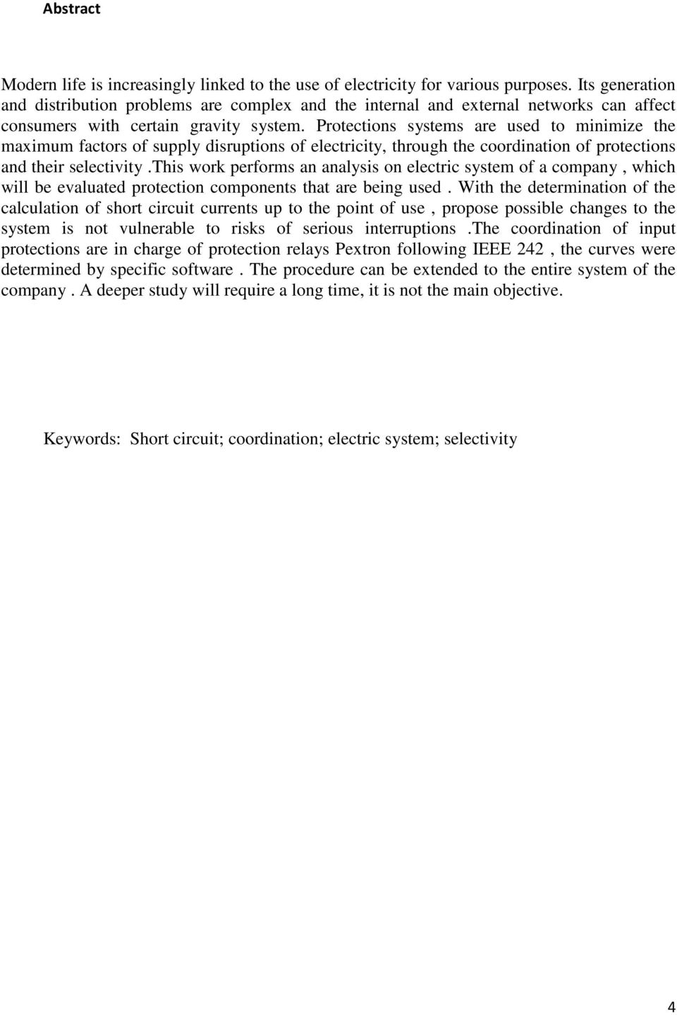 Protections systems are used to minimize the maximum factors of supply disruptions of electricity, through the coordination of protections and their selectivity.