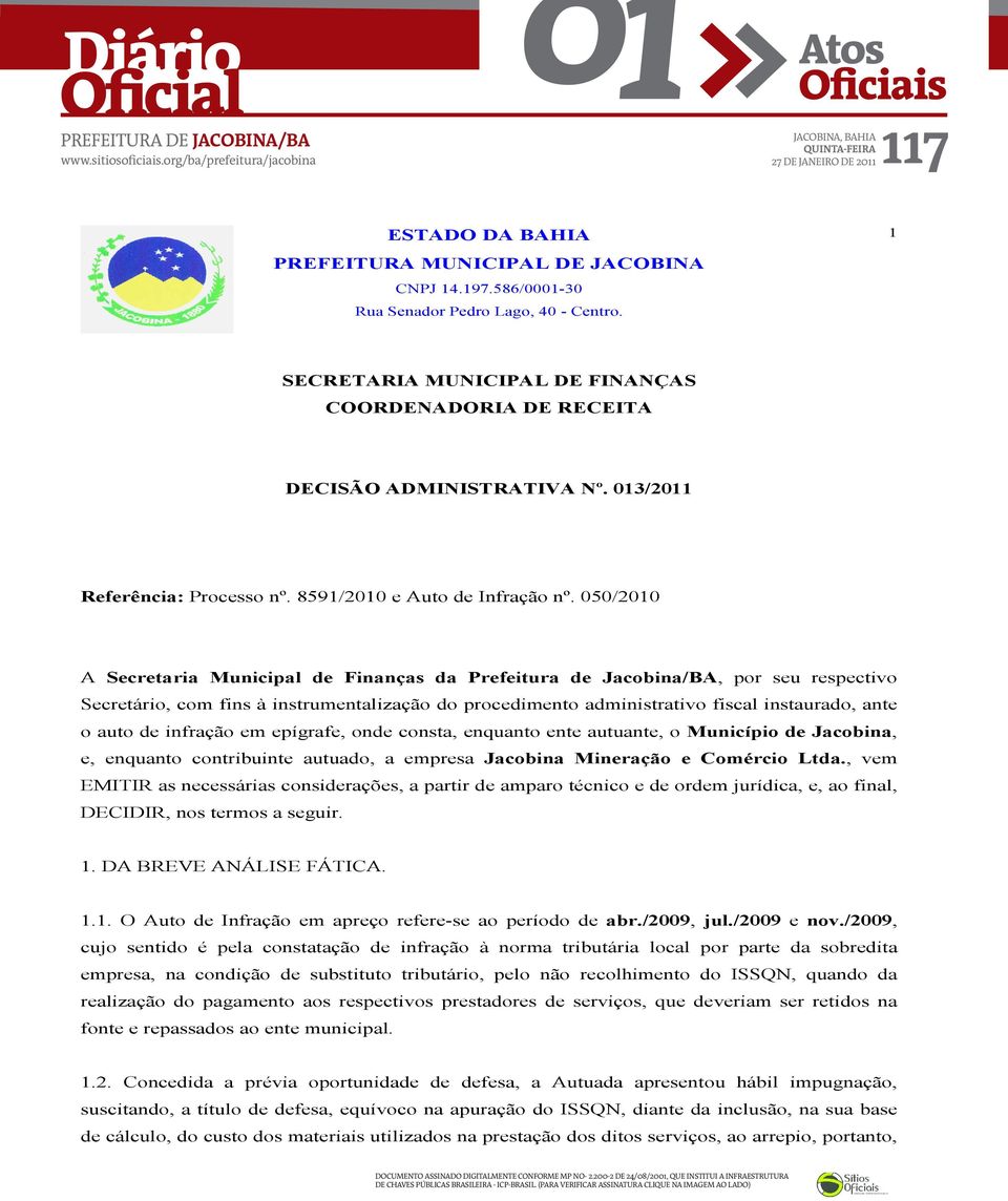 050/2010 A Secretaria Municipal de Finanças da Prefeitura de Jacobina/BA, por seu respectivo Secretário, com fins à instrumentalização do procedimento administrativo fiscal instaurado, ante o auto de