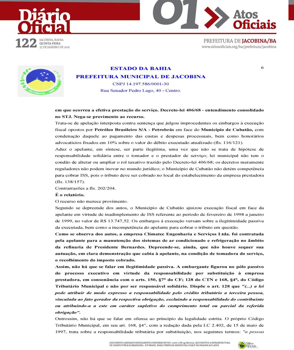 daquele ao pagamento das custas e despesas processuais, bem como honorários advocatícios fixados em 10% sobre o valor do débito executado atualizado (fls. 116/121).