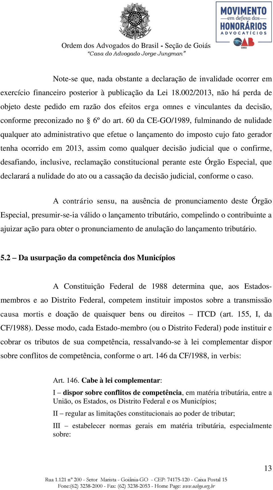 60 da CE-GO/1989, fulminando de nulidade qualquer ato administrativo que efetue o lançamento do imposto cujo fato gerador tenha ocorrido em 2013, assim como qualquer decisão judicial que o confirme,