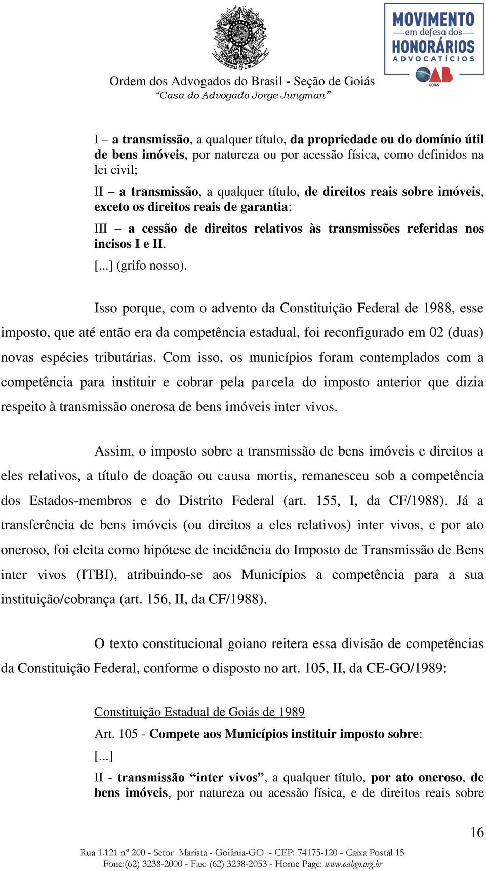 Isso porque, com o advento da Constituição Federal de 1988, esse imposto, que até então era da competência estadual, foi reconfigurado em 02 (duas) novas espécies tributárias.