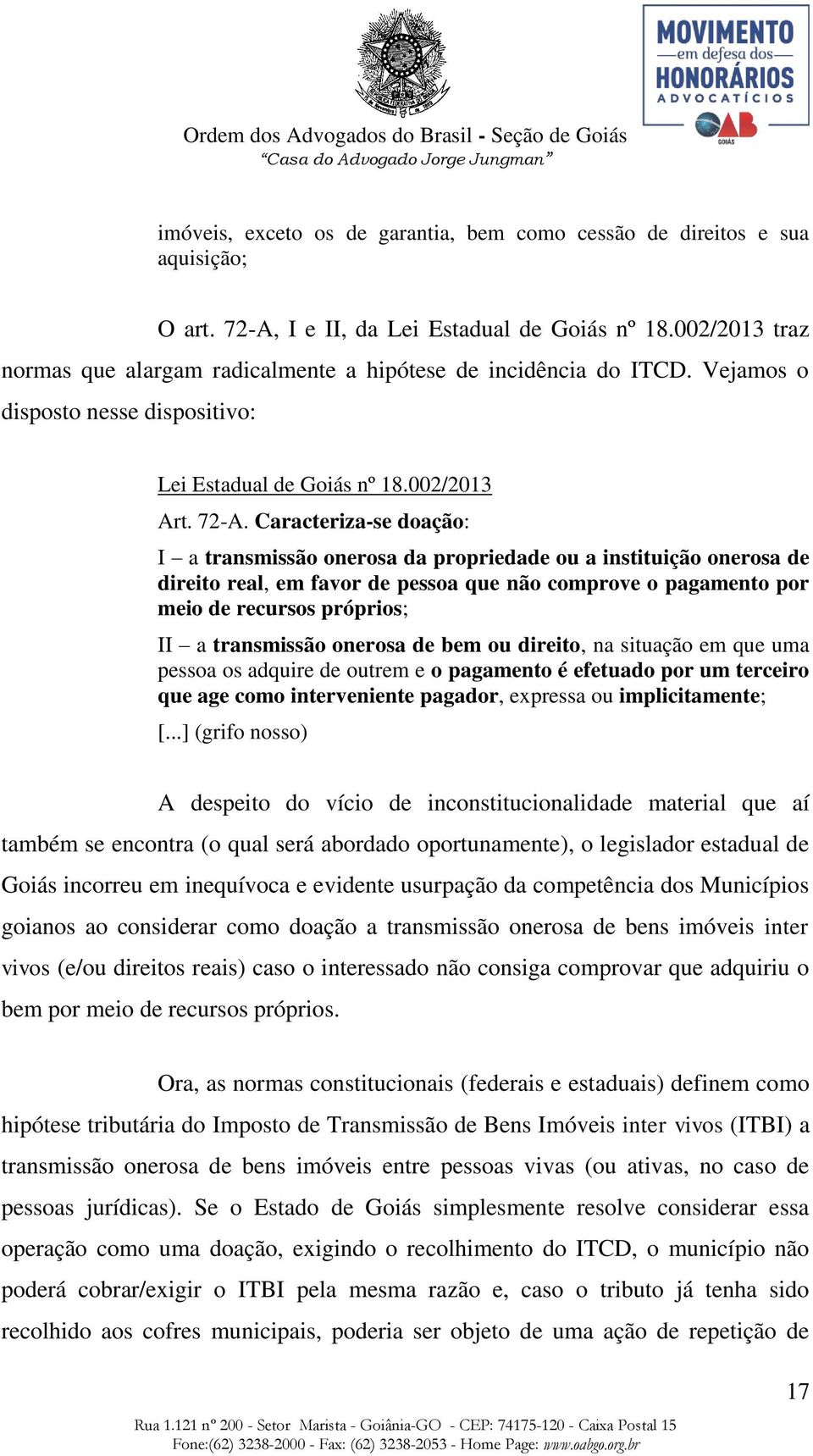 Caracteriza-se doação: I a transmissão onerosa da propriedade ou a instituição onerosa de direito real, em favor de pessoa que não comprove o pagamento por meio de recursos próprios; II a transmissão