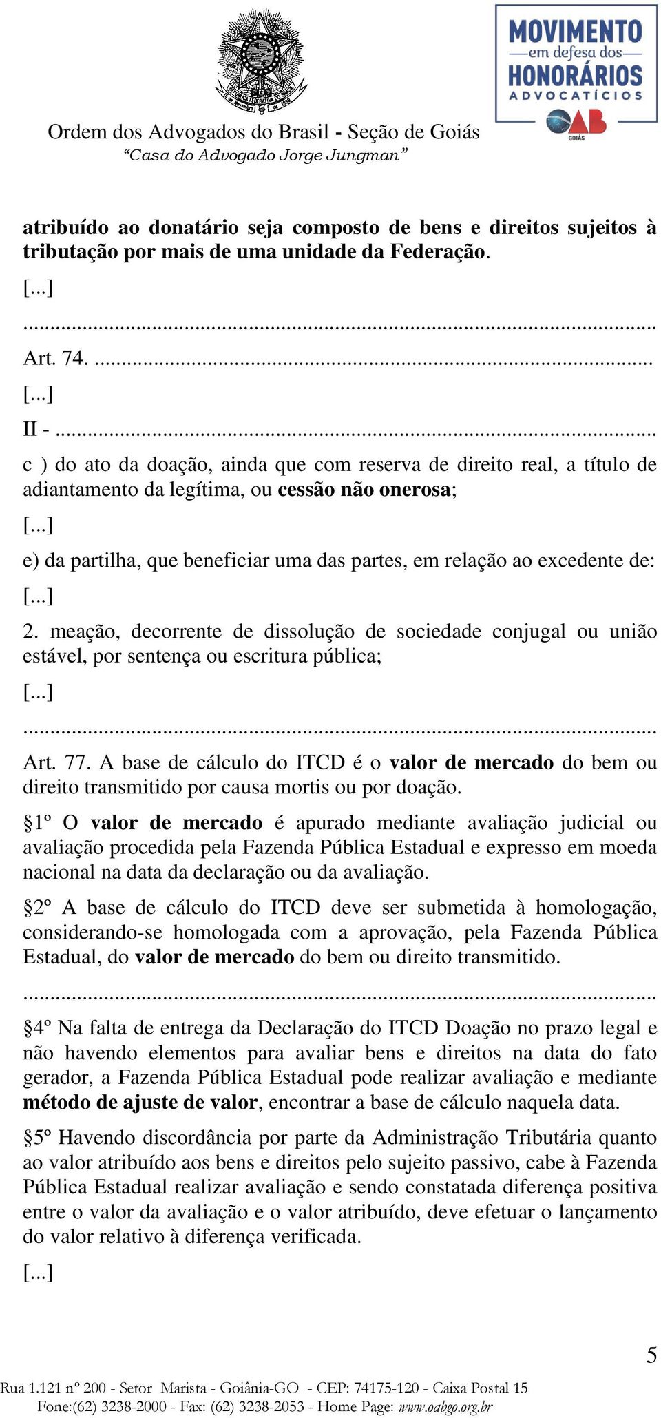 ..] e) da partilha, que beneficiar uma das partes, em relação ao excedente de: [...] 2. meação, decorrente de dissolução de sociedade conjugal ou união estável, por sentença ou escritura pública; [...]... Art.