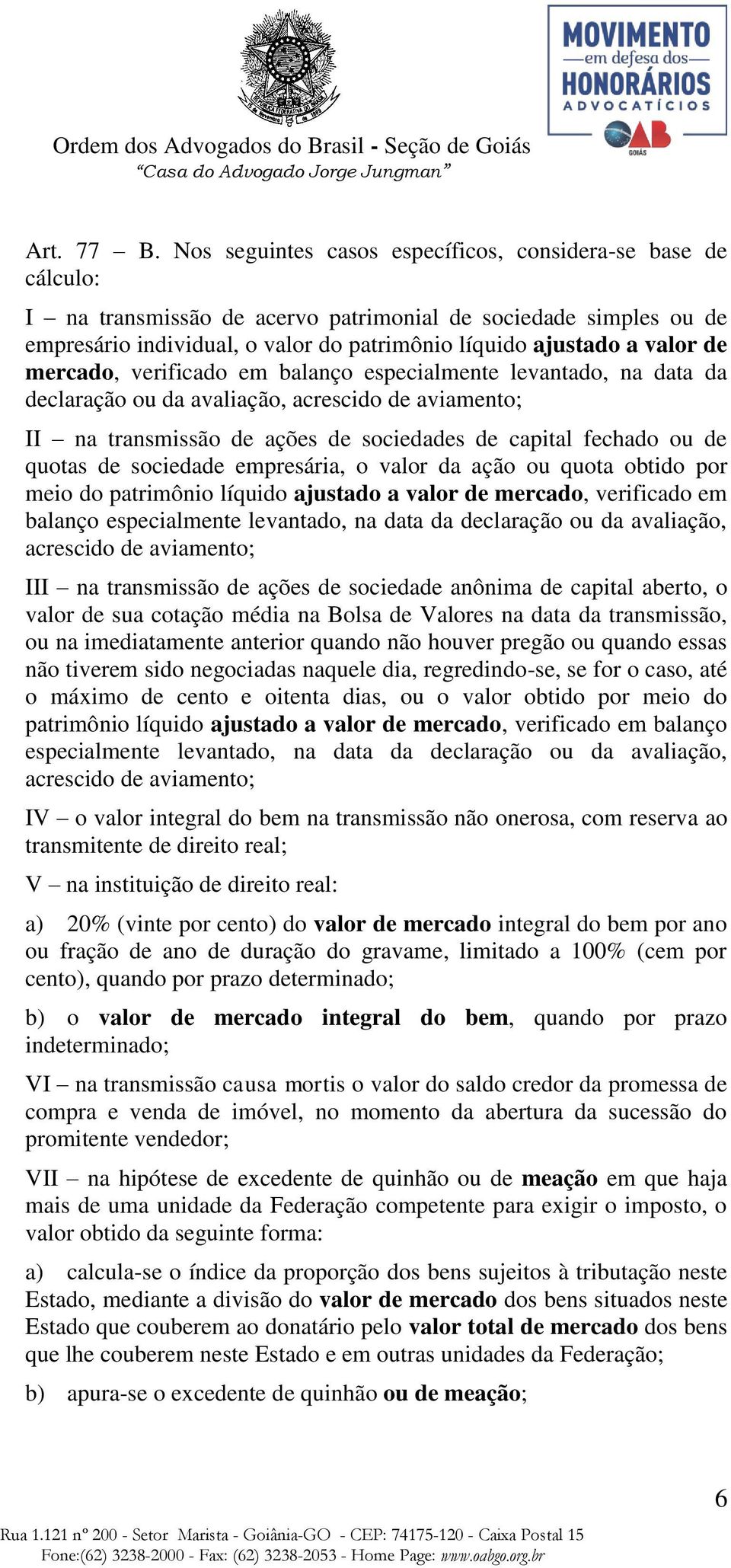 de mercado, verificado em balanço especialmente levantado, na data da declaração ou da avaliação, acrescido de aviamento; II na transmissão de ações de sociedades de capital fechado ou de quotas de