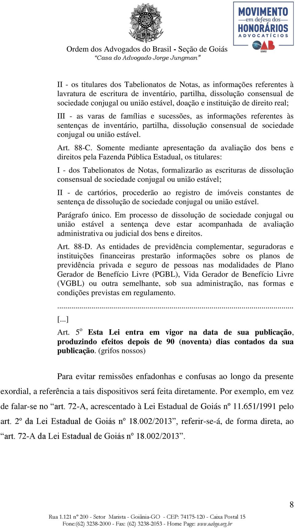 88-C. Somente mediante apresentação da avaliação dos bens e direitos pela Fazenda Pública Estadual, os titulares: I - dos Tabelionatos de Notas, formalizarão as escrituras de dissolução consensual de