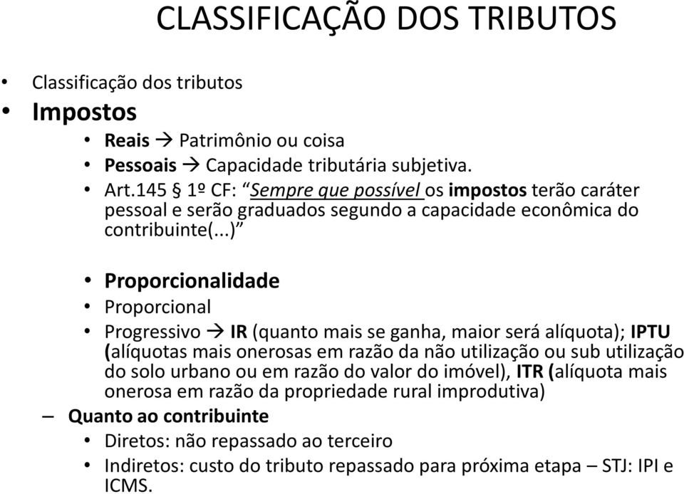 ..) Proporcionalidade Proporcional Progressivo IR (quanto mais se ganha, maior será alíquota); IPTU (alíquotas mais onerosas em razão da não utilização ou sub utilização