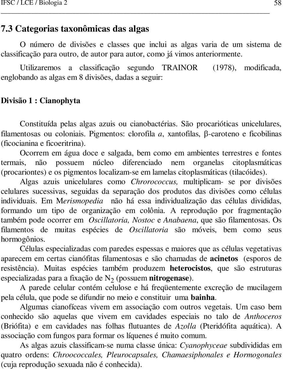 São procarióticas unicelulares, filamentosas ou coloniais. Pigmentos: clorofila a, xantofilas, -caroteno e ficobilinas (ficocianina e ficoeritrina).