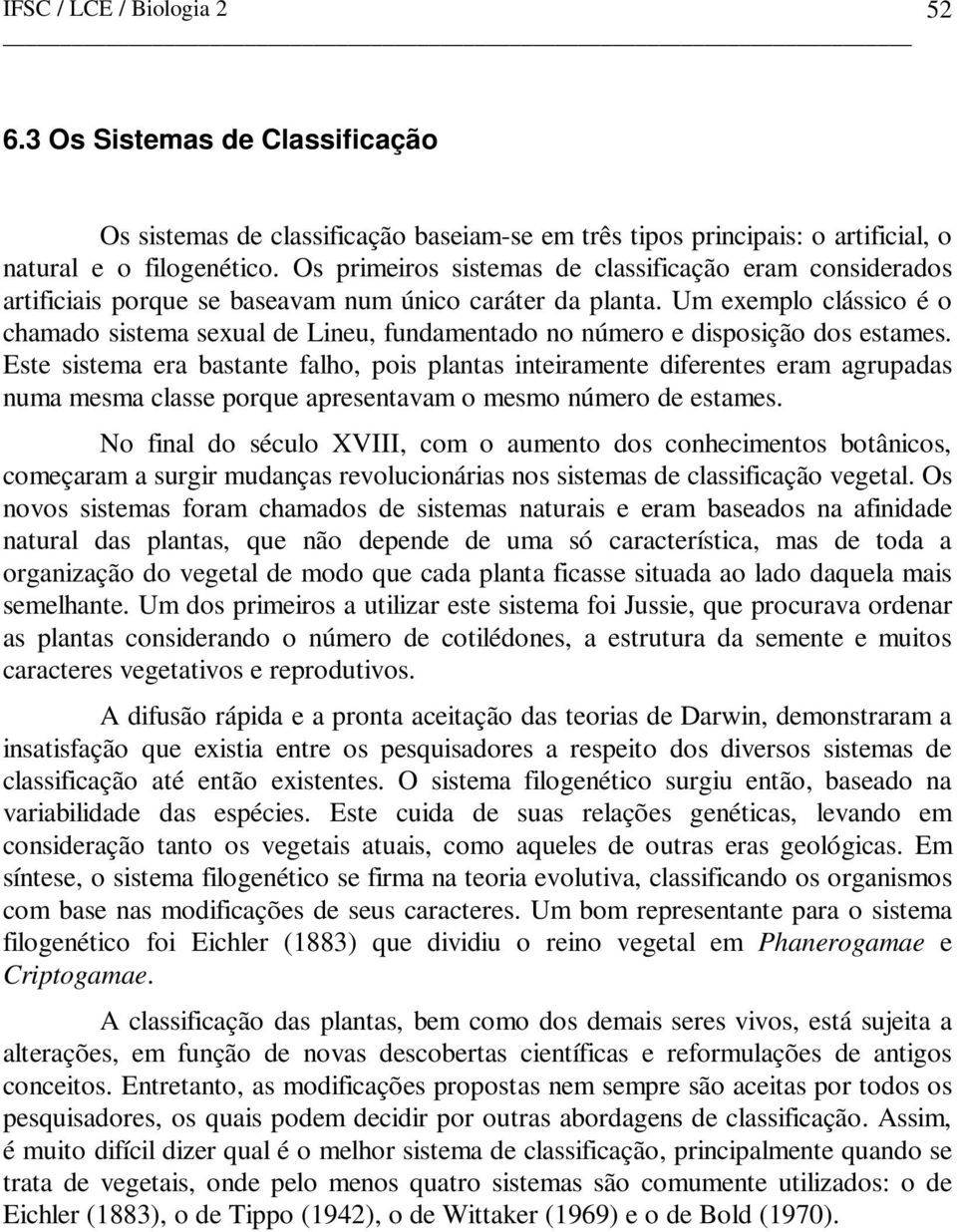 Um exemplo clássico é o chamado sistema sexual de Lineu, fundamentado no número e disposição dos estames.