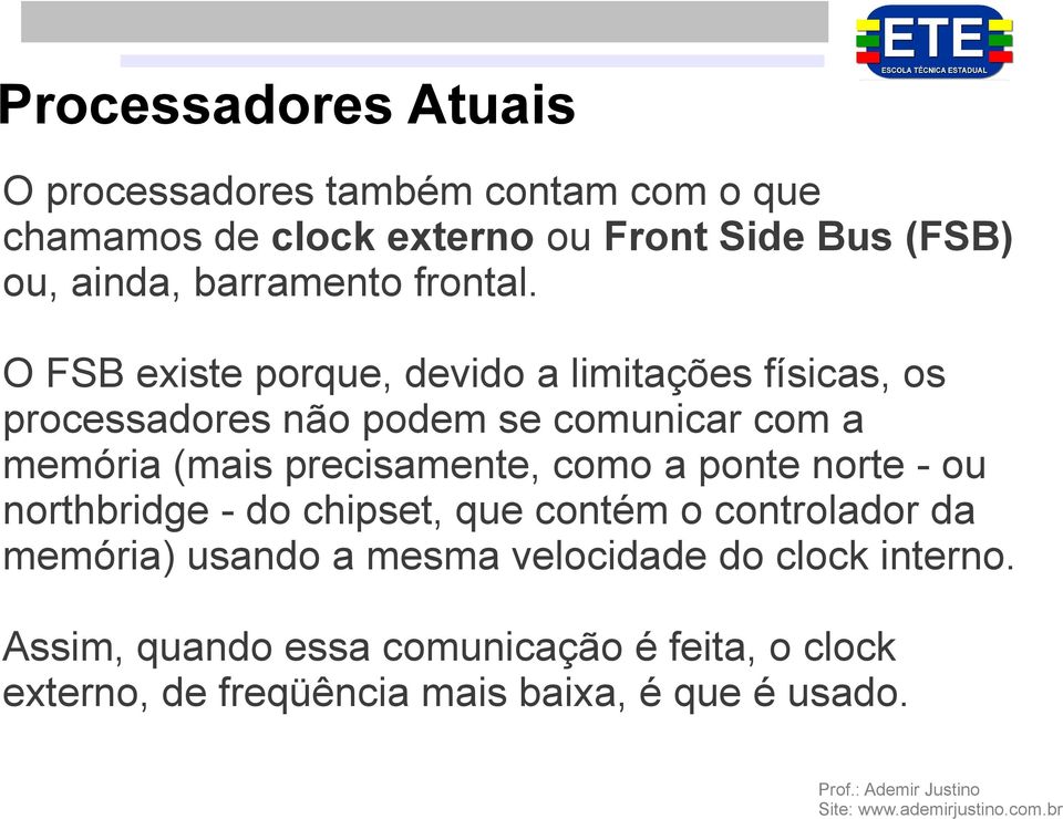 O FSB existe porque, devido a limitações físicas, os processadores não podem se comunicar com a memória (mais precisamente,