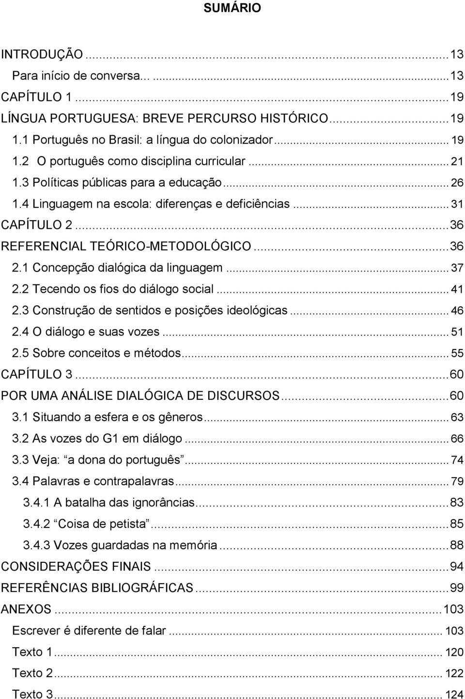 1 Concepção dialógica da linguagem... 37 2.2 Tecendo os fios do diálogo social... 41 2.3 Construção de sentidos e posições ideológicas... 46 2.4 O diálogo e suas vozes... 51 2.