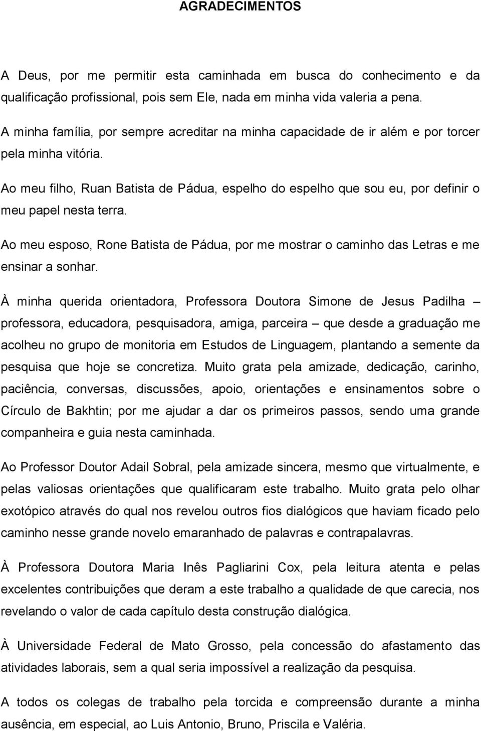 Ao meu filho, Ruan Batista de Pádua, espelho do espelho que sou eu, por definir o meu papel nesta terra.