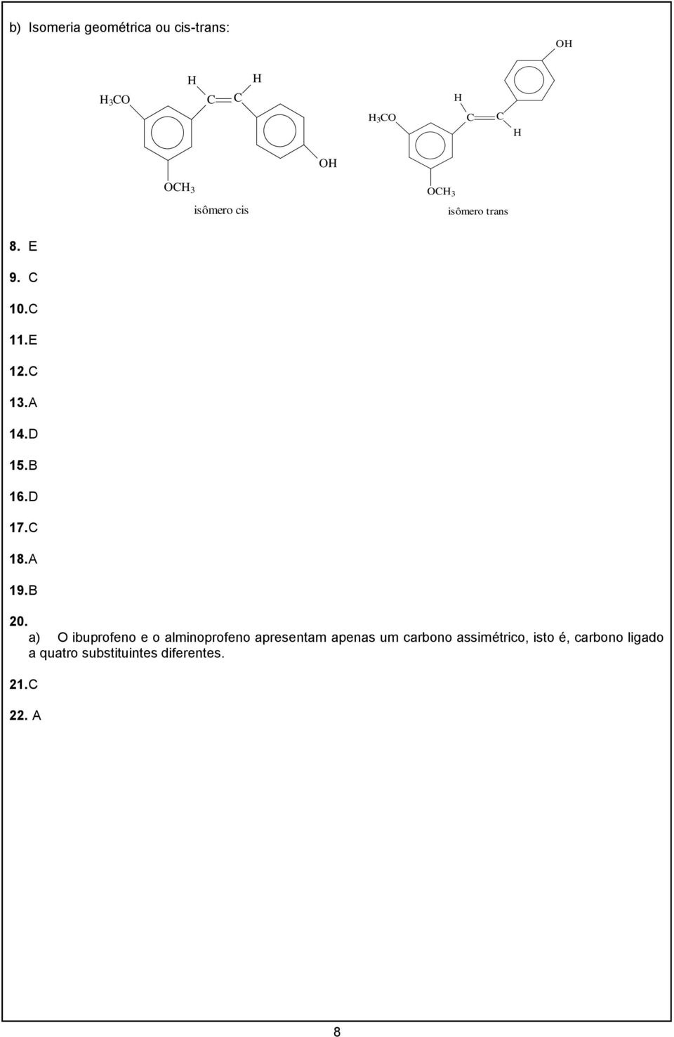 B 20. a) ibuprofeno e o alminoprofeno apresentam apenas um carbono