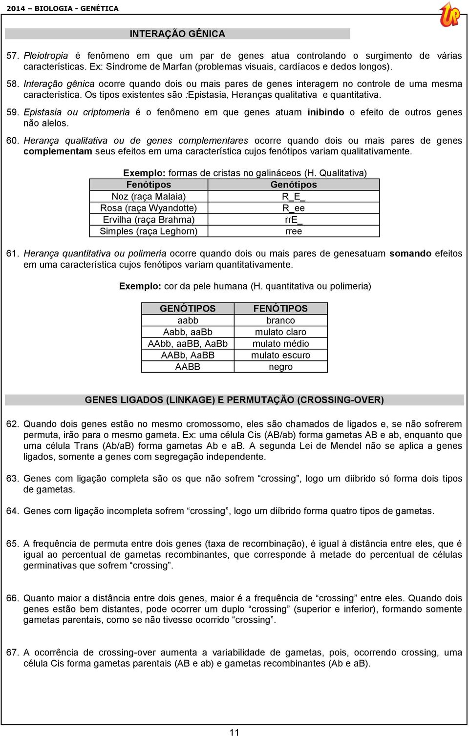 Os tipos existentes são :Epistasia, Heranças qualitativa e quantitativa. 59. Epistasia ou criptomeria é o fenômeno em que genes atuam inibindo o efeito de outros genes não alelos. 60.