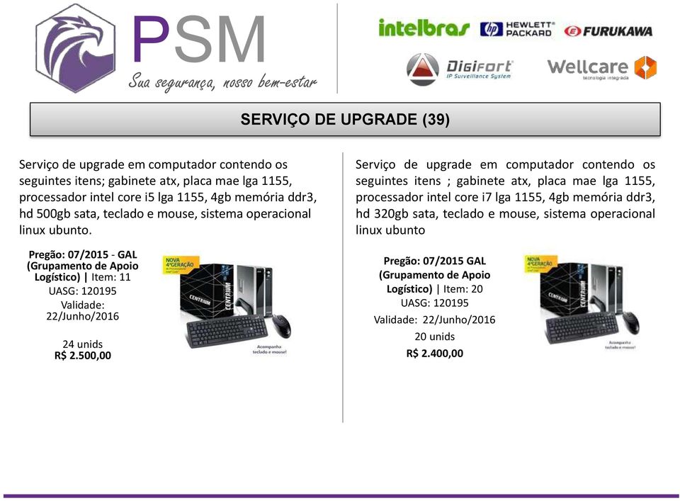 Pregão: 07/2015 - GAL (Grupamento de Apoio Logístico) Item: 11 UASG: 120195 Validade: 22/Junho/2016 24 unids R$ 2.