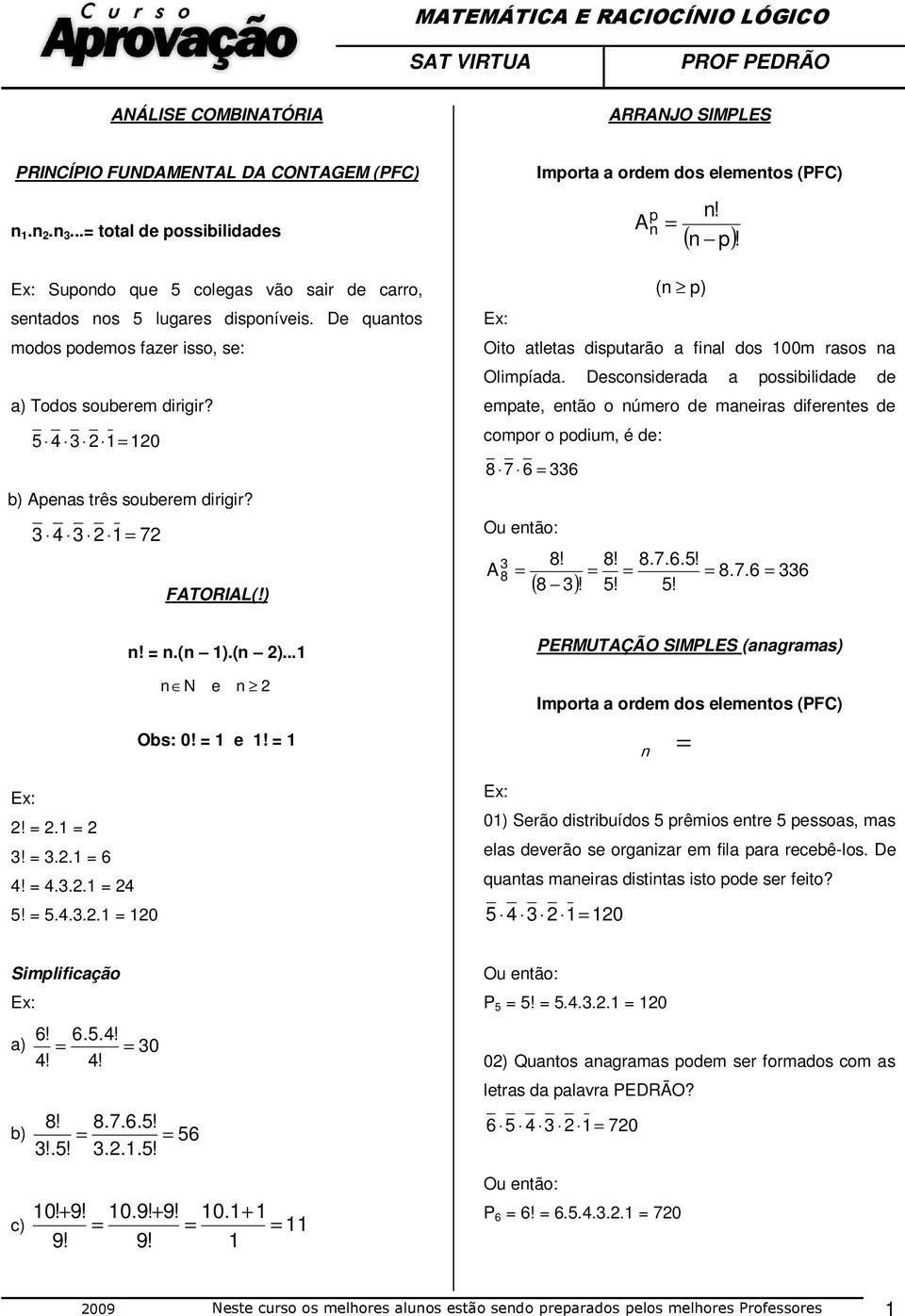 3 4 3 2 = 72 FATORIAL(!) ( n p) Ex: Oito atletas disputarão a final dos 00m rasos na Olimpíada.