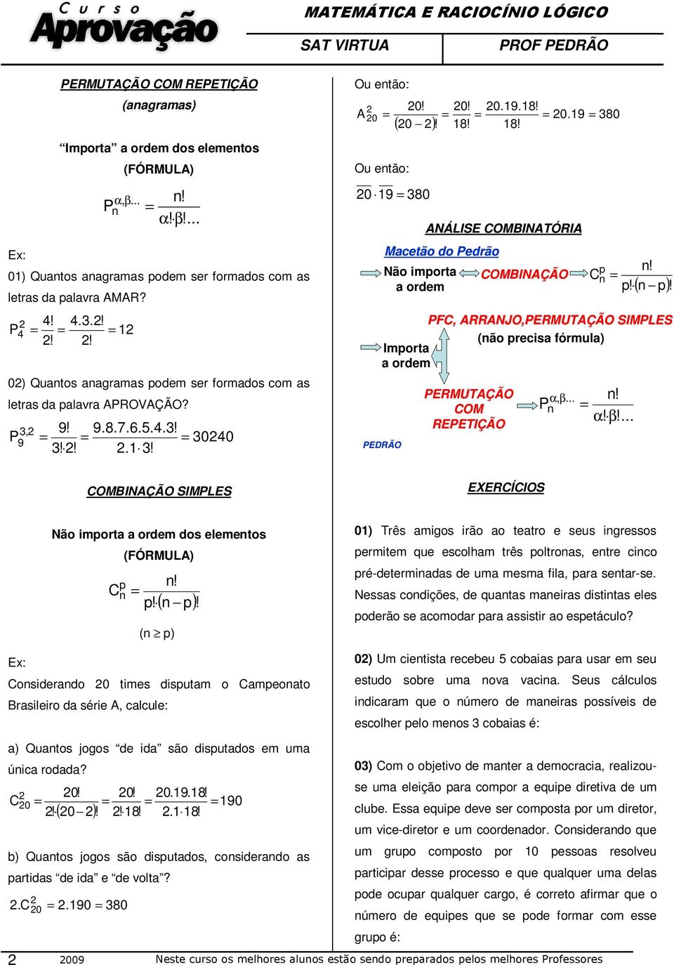 9 = 380 8! 8! Ou então: ( 20 2 )! 20 9 = 380 PEDRÃO ANÁLISE COMBINATÓRIA Macetão do Pedrão Não importa a ordem COMBINAÇÃO C p n n! = p! ( n p)!