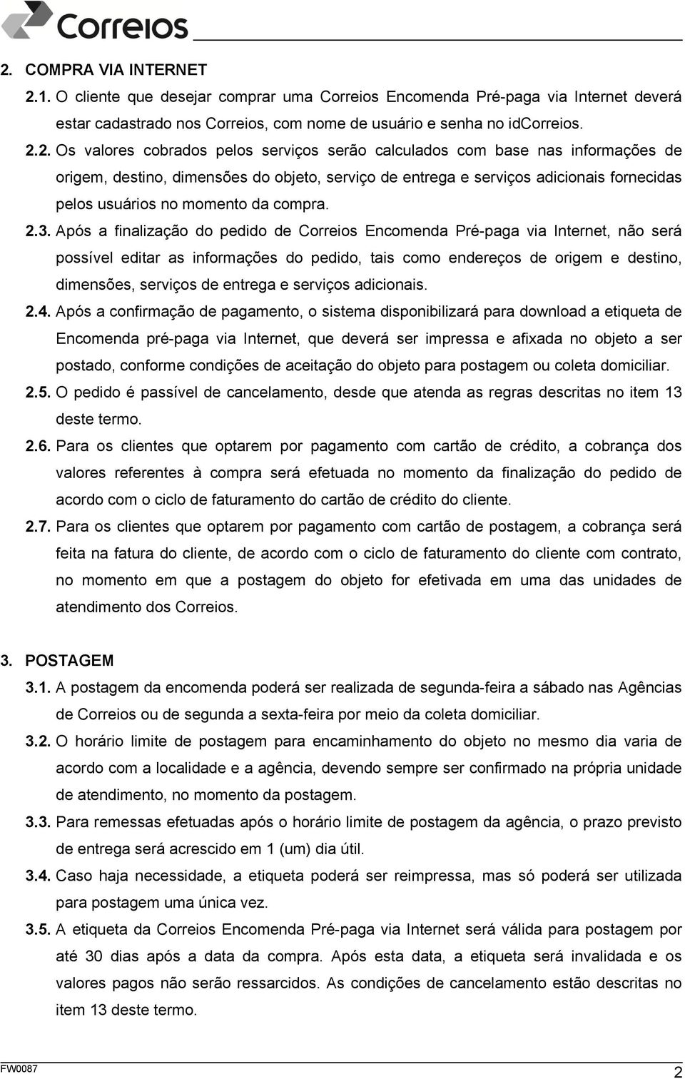 Após a finalização do pedido de Correios Encomenda Pré-paga via Internet, não será possível editar as informações do pedido, tais como endereços de origem e destino, dimensões, serviços de entrega e