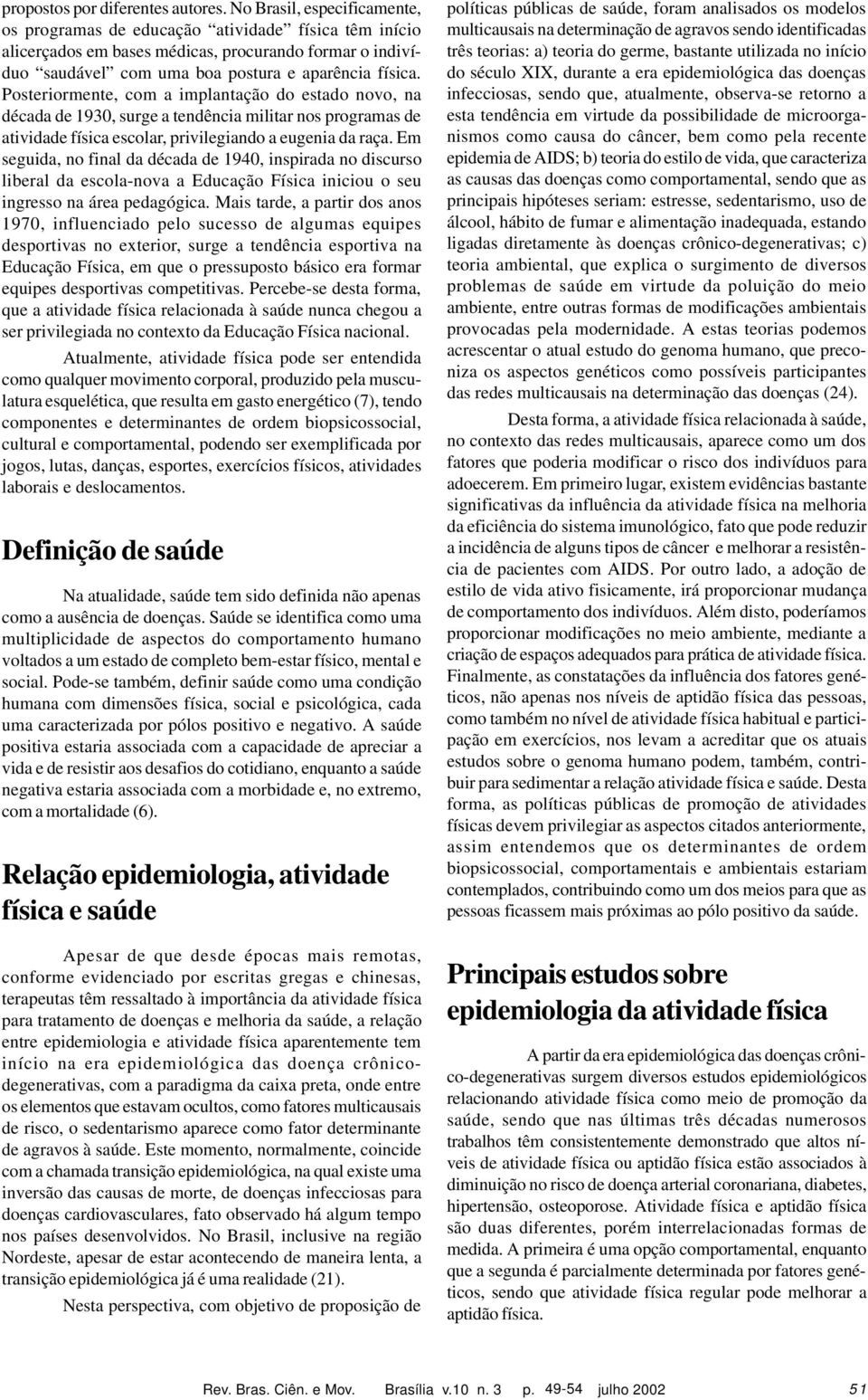 Posteriormente, com a implantação do estado novo, na década de 1930, surge a tendência militar nos programas de atividade física escolar, privilegiando a eugenia da raça.