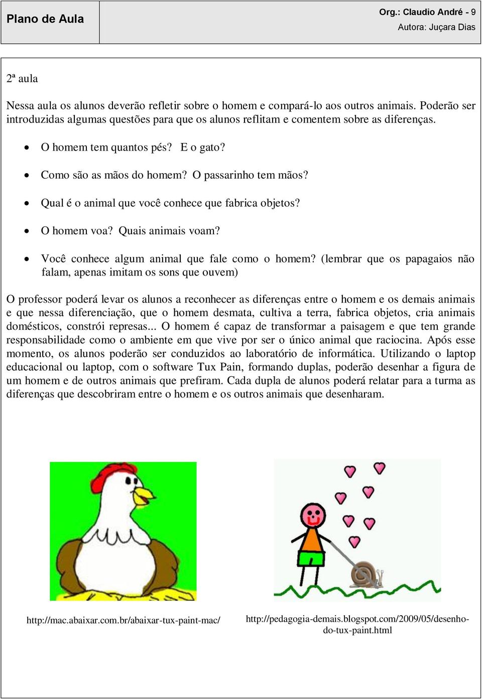 Qual é o animal que você conhece que fabrica objetos? O homem voa? Quais animais voam? Você conhece algum animal que fale como o homem?