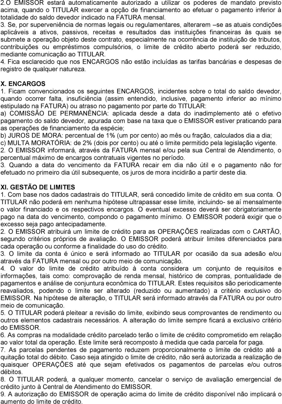 Se, por superveniência de normas legais ou regulamentares, alterarem se as atuais condições aplicáveis a ativos, passivos, receitas e resultados das instituições financeiras às quais se submete a