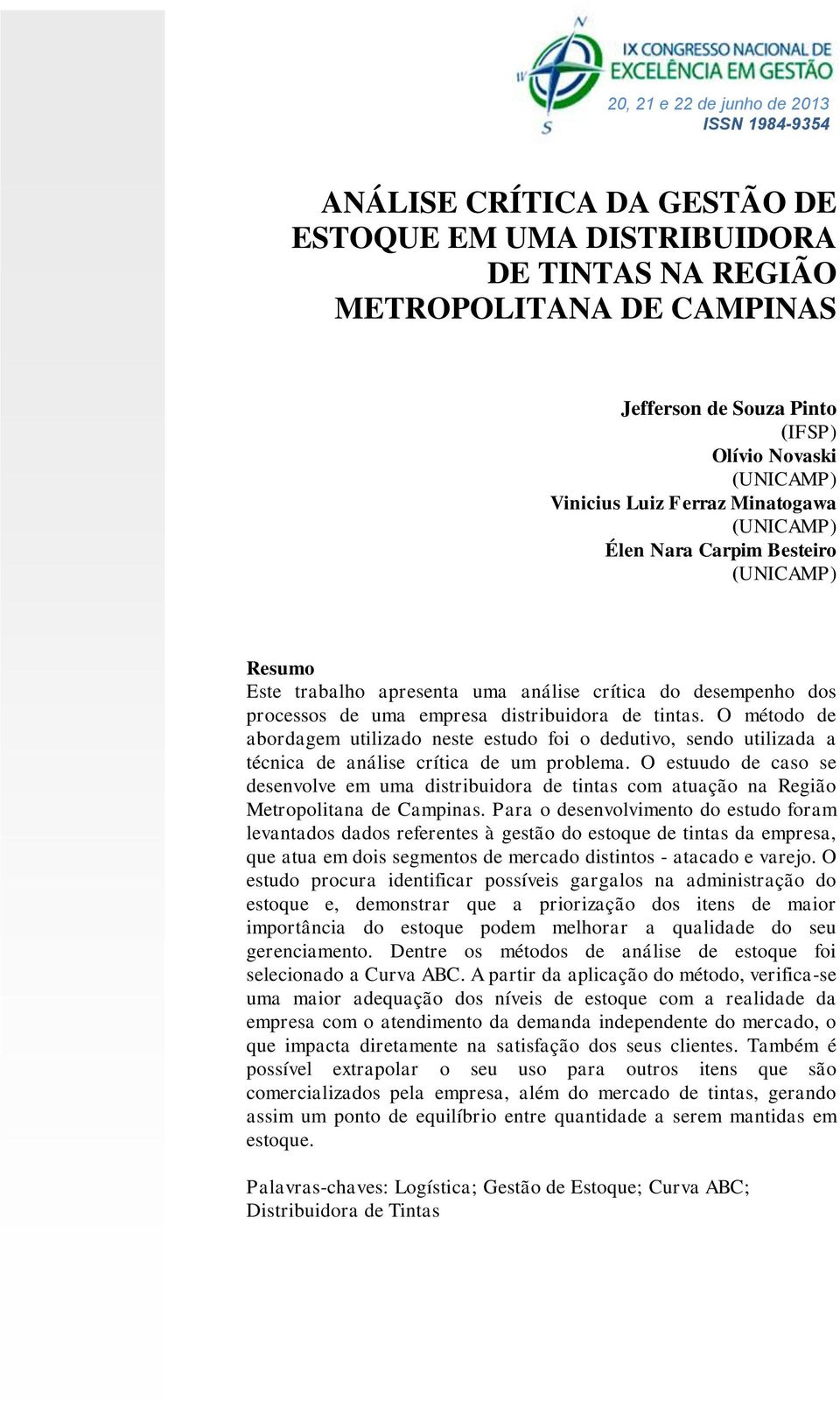 O método de abordagem utilizado neste estudo foi o dedutivo, sendo utilizada a técnica de análise crítica de um problema.