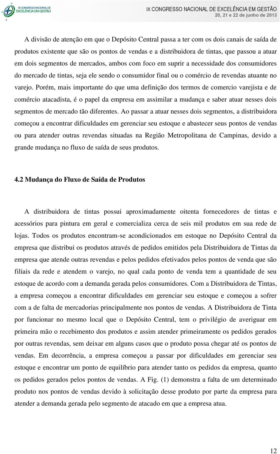 Porém, mais importante do que uma definição dos termos de comercio varejista e de comércio atacadista, é o papel da empresa em assimilar a mudança e saber atuar nesses dois segmentos de mercado tão