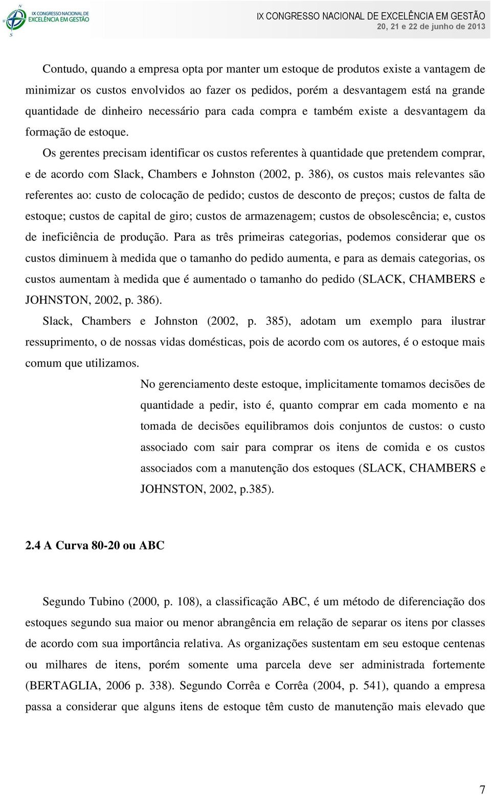 Os gerentes precisam identificar os custos referentes à quantidade que pretendem comprar, e de acordo com Slack, Chambers e Johnston (2002, p.