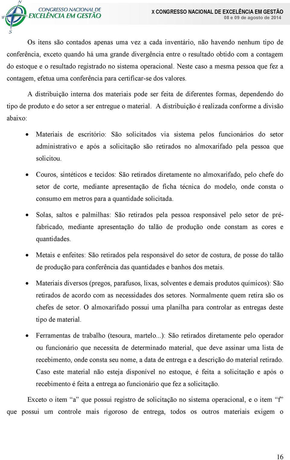 A distribuição interna dos materiais pode ser feita de diferentes formas, dependendo do tipo de produto e do setor a ser entregue o material.